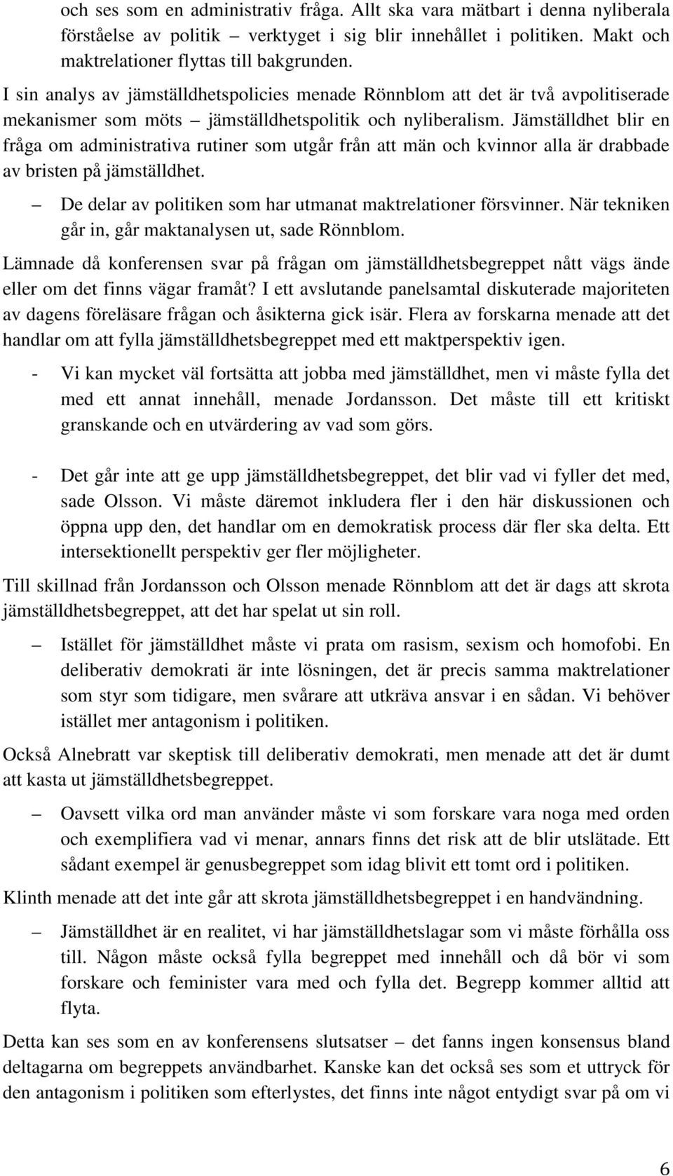 Jämställdhet blir en fråga om administrativa rutiner som utgår från att män och kvinnor alla är drabbade av bristen på jämställdhet. De delar av politiken som har utmanat maktrelationer försvinner.