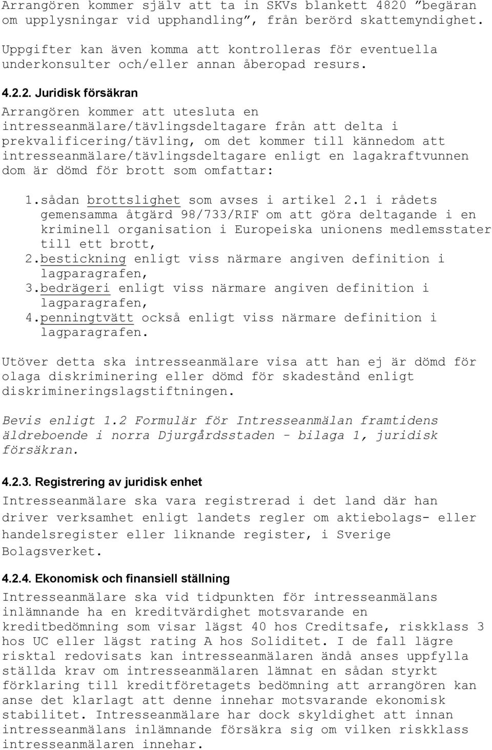 2. Juridisk försäkran Arrangören kommer att utesluta en intresseanmälare/tävlingsdeltagare från att delta i prekvalificering/tävling, om det kommer till kännedom att