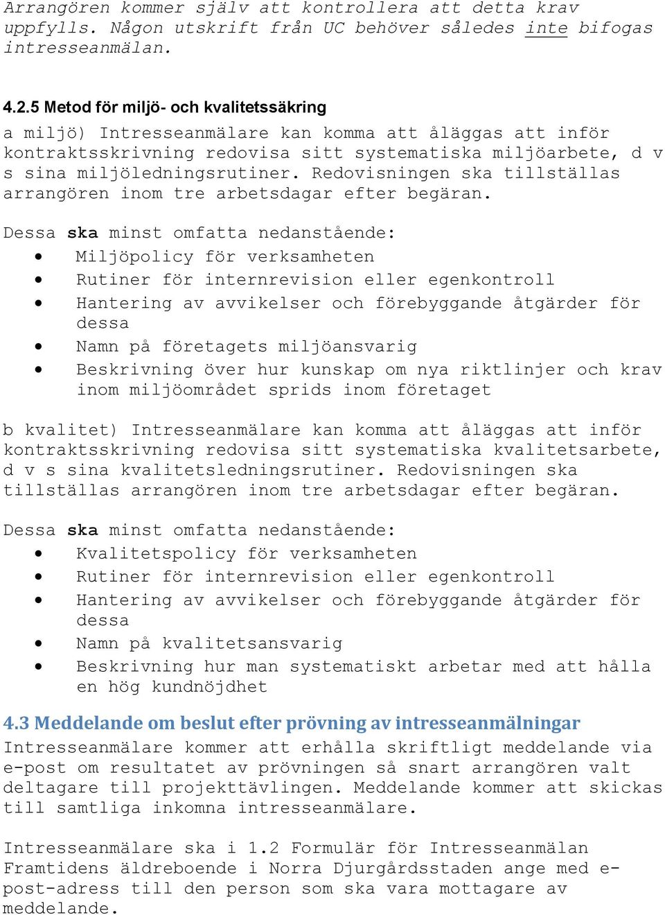 Redovisningen ska tillställas arrangören inom tre arbetsdagar efter begäran.