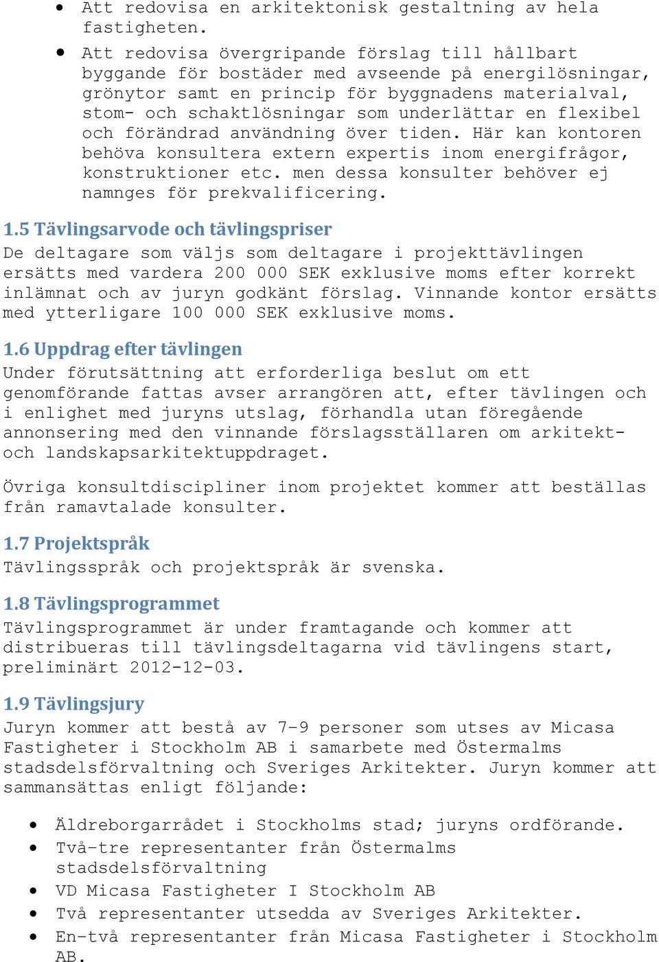 en flexibel och förändrad användning över tiden. Här kan kontoren behöva konsultera extern expertis inom energifrågor, konstruktioner etc. men dessa konsulter behöver ej namnges för prekvalificering.