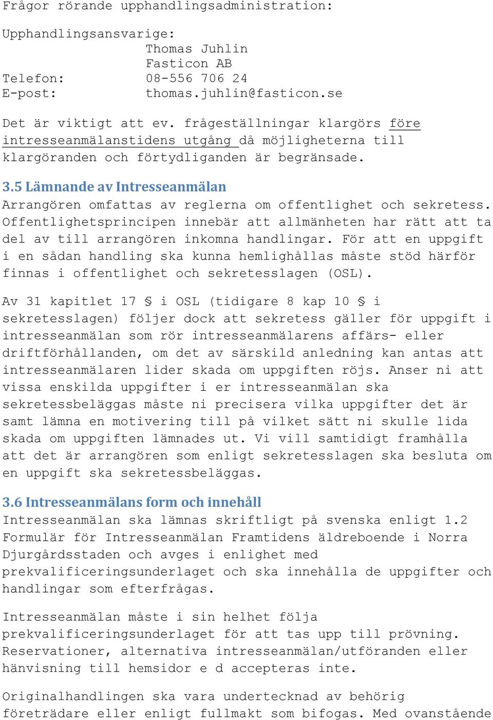 5 Lämnande av Intresseanmälan Arrangören omfattas av reglerna om offentlighet och sekretess. Offentlighetsprincipen innebär att allmänheten har rätt att ta del av till arrangören inkomna handlingar.