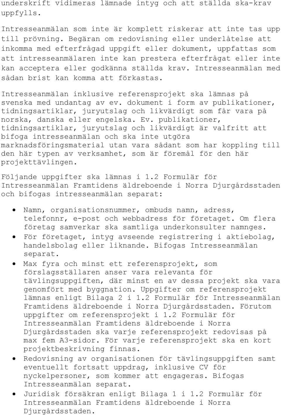 ställda krav. Intresseanmälan med sådan brist kan komma att förkastas. Intresseanmälan inklusive referensprojekt ska lämnas på svenska med undantag av ev.