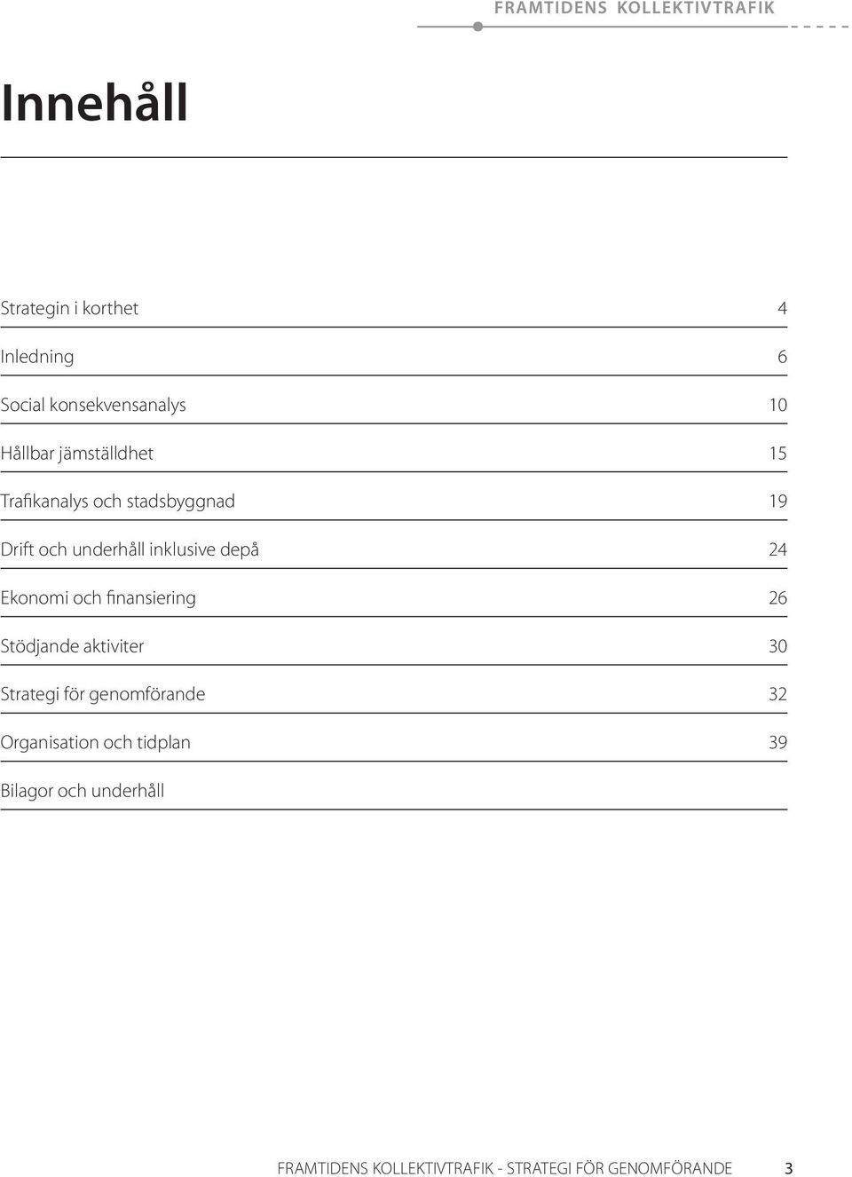 Ekonomi och finansiering 26 Stödjande aktiviter 30 Strategi för genomförande 32