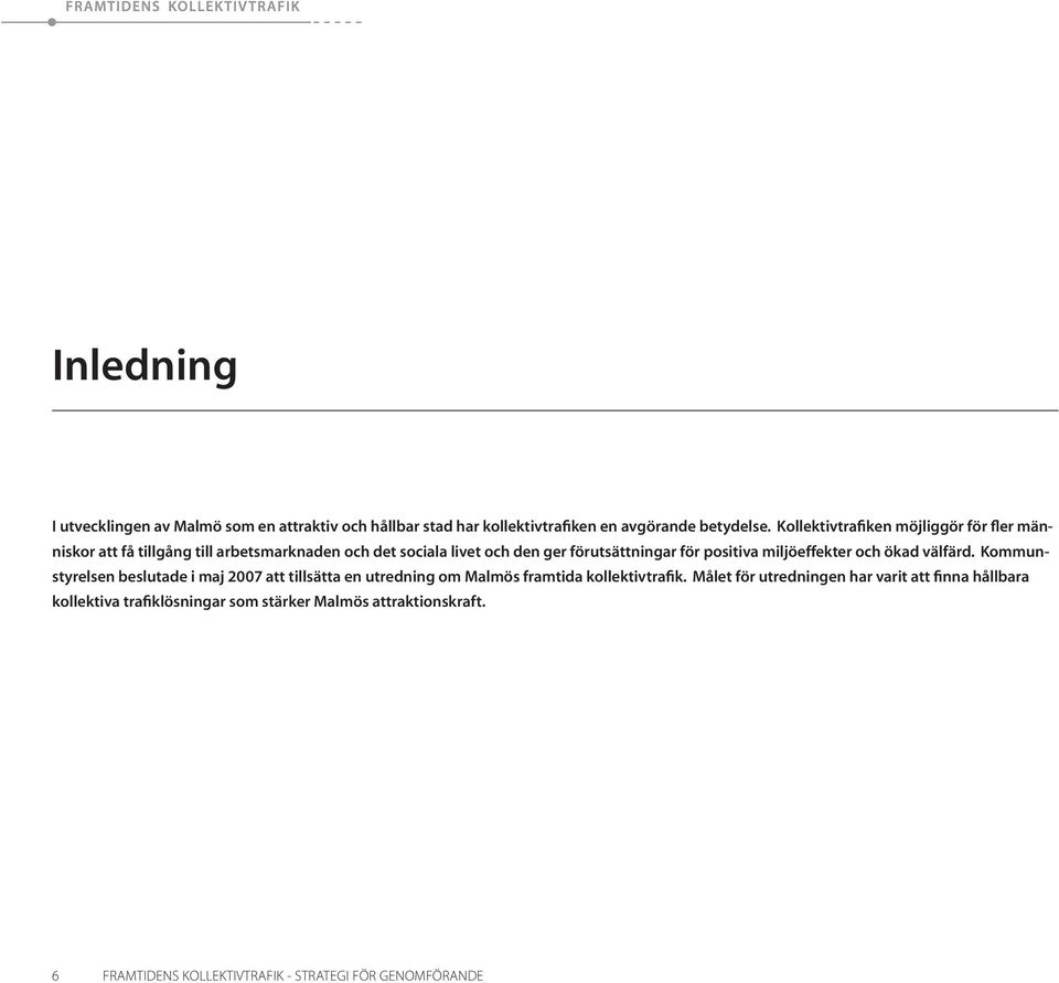 positiva miljöeffekter och ökad välfärd. Kommunstyrelsen beslutade i maj 2007 att tillsätta en utredning om Malmös framtida kollektivtrafik.