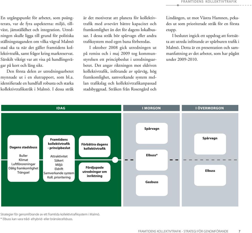 Särskilt viktigt var att visa på handlingsvägar på kort och lång sikt. Den första delen av utredningsarbetet mynnade ut i en slutrapport, som bl.a. identifierade en handfull robusta och starka kollektivtrafikstråk i Malmö.