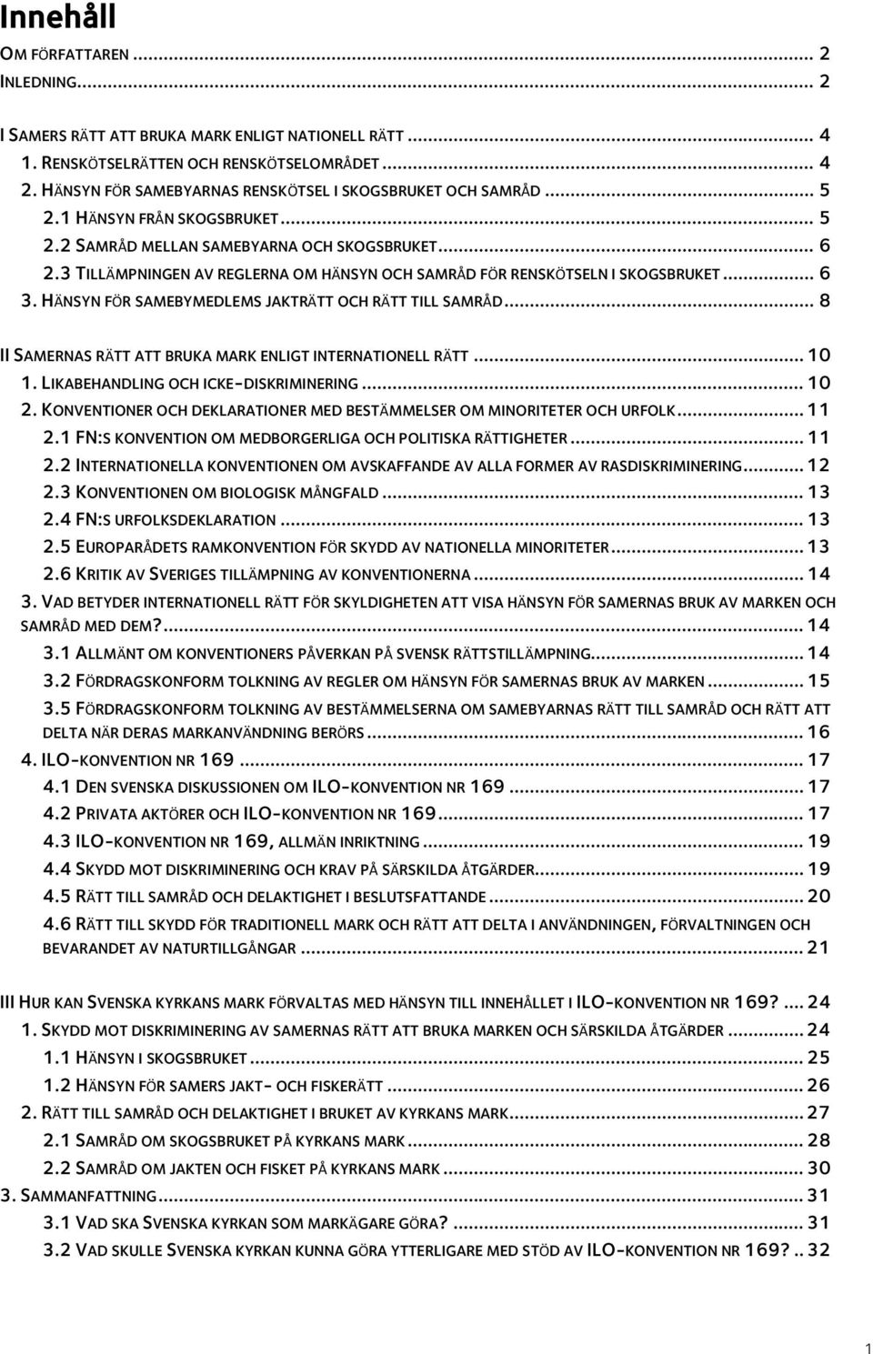 3 TILLÄMPNINGEN AV REGLERNA OM HÄNSYN OCH SAMRÅD FÖR RENSKÖTSELN I SKOGSBRUKET... 6 3. HÄNSYN FÖR SAMEBYMEDLEMS JAKTRÄTT OCH RÄTT TILL SAMRÅD.