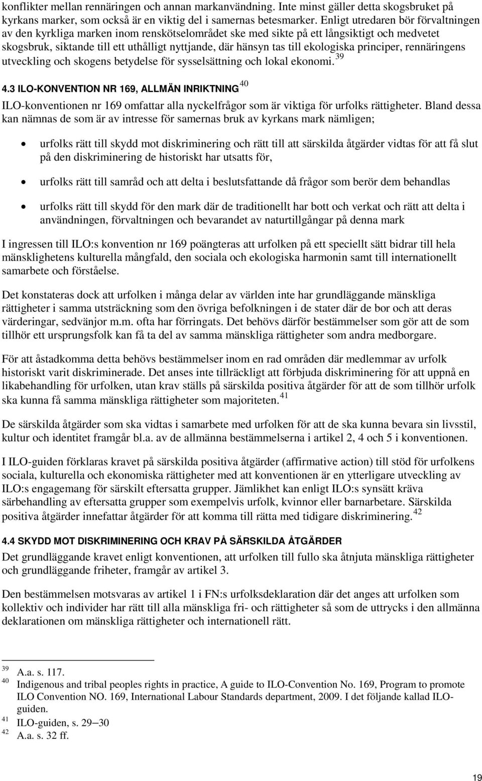 ekologiska principer, rennäringens utveckling och skogens betydelse för sysselsättning och lokal ekonomi. 39 4.