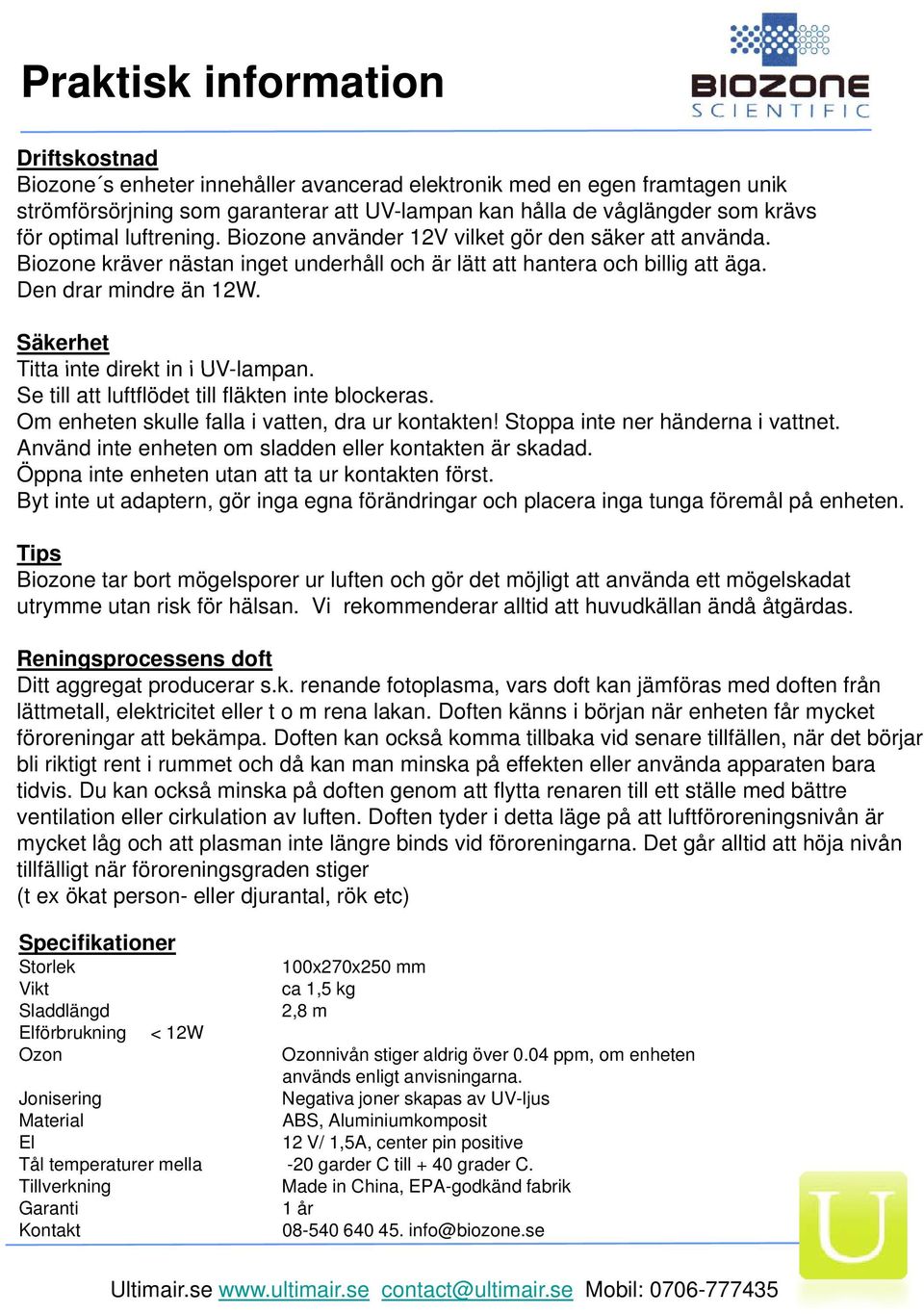 Säkerhet Titta inte direkt in i UV-lampan. Se till att luftflödet till fläkten inte blockeras. Om enheten skulle falla i vatten, dra ur kontakten! Stoppa inte ner händerna i vattnet.