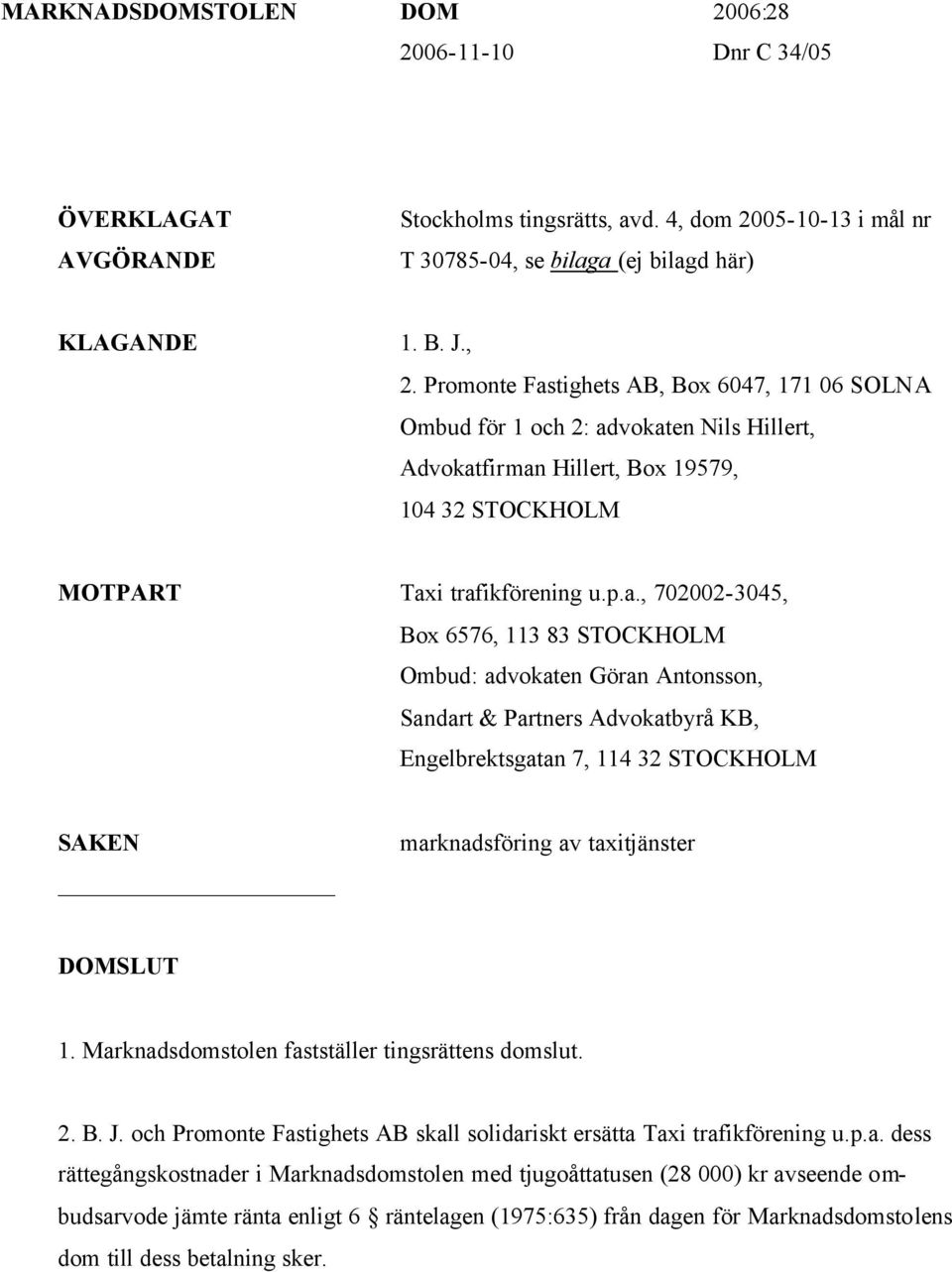 tighets AB, Box 6047, 171 06 SOLNA Ombud för 1 och 2: ad