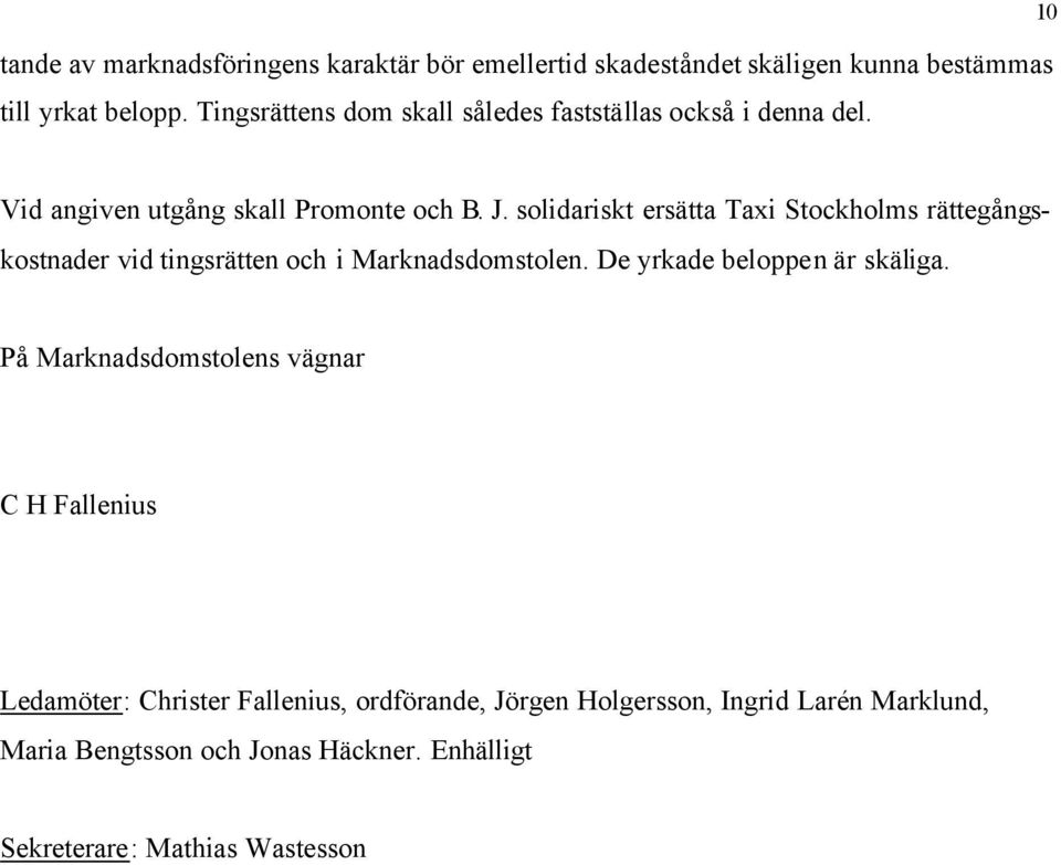 solidariskt ersätta Taxi Stockholms rättegångskostnader vid tingsrätten och i Marknadsdomstolen. De yrkade beloppen är skäliga.