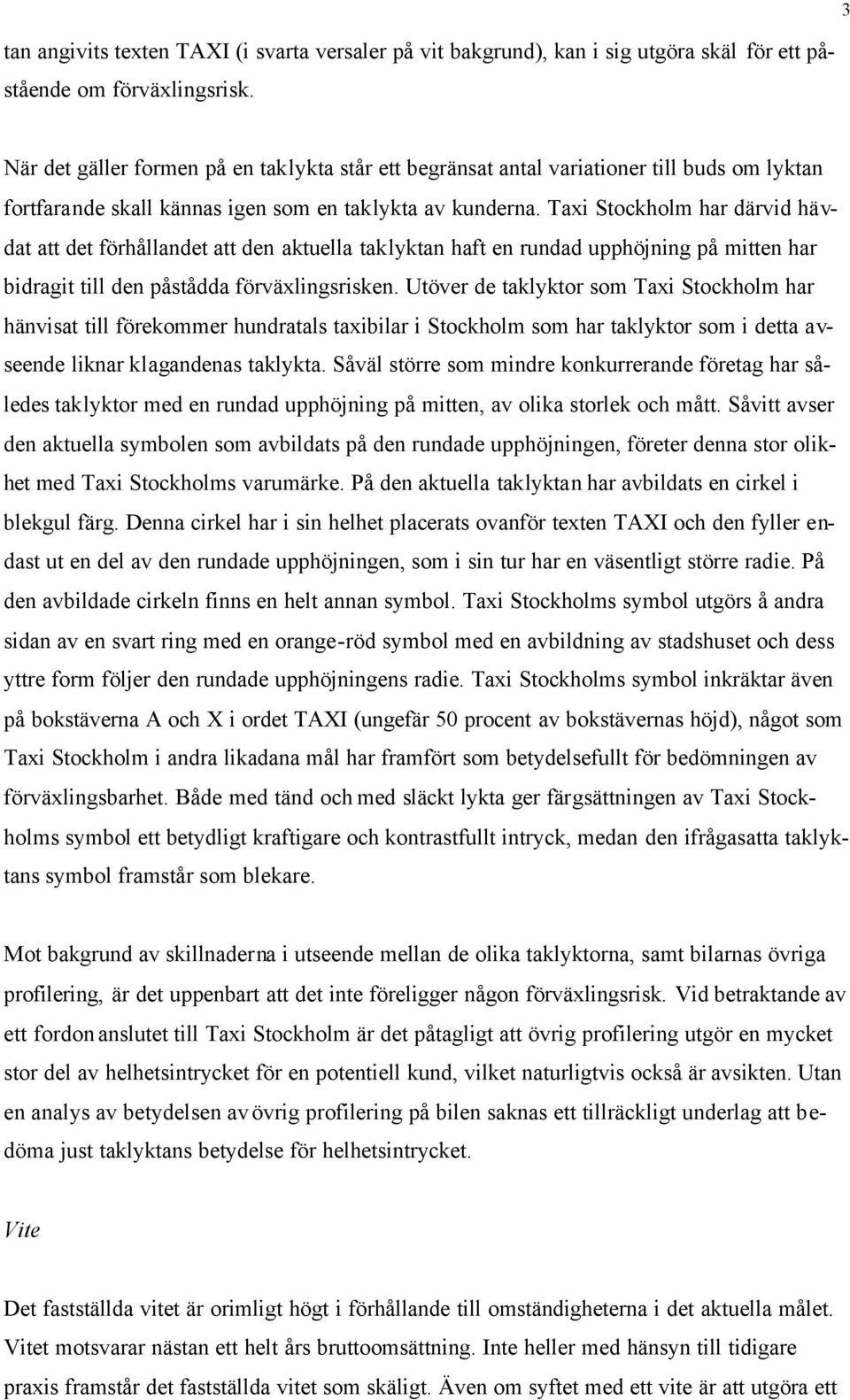 Taxi Stockholm har därvid hävdat att det förhållandet att den aktuella taklyktan haft en rundad upphöjning på mitten har bidragit till den påstådda förväxlingsrisken.