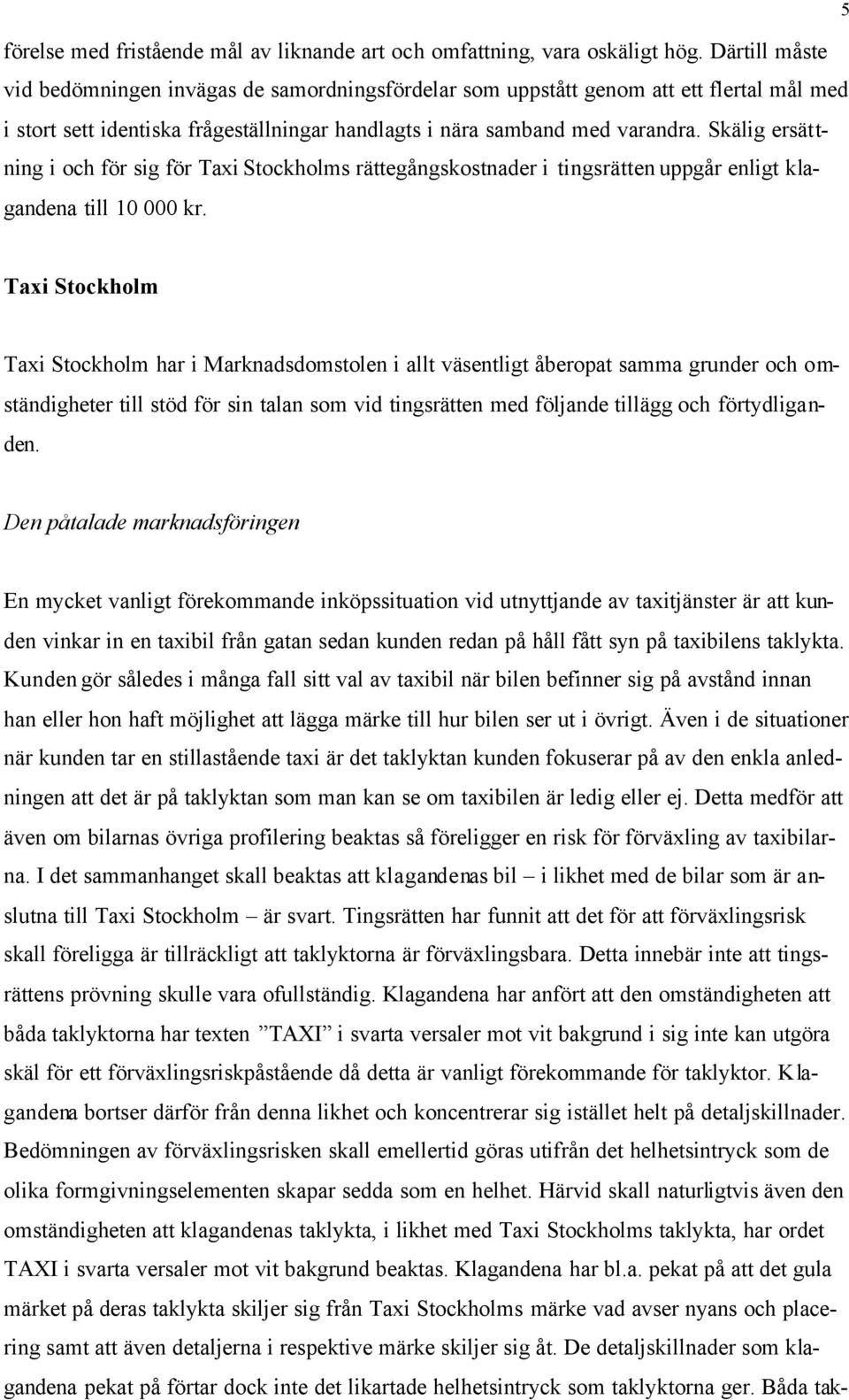 Skälig ersättning i och för sig för Taxi Stockholms rättegångskostnader i tingsrätten uppgår enligt klagandena till 10 000 kr.