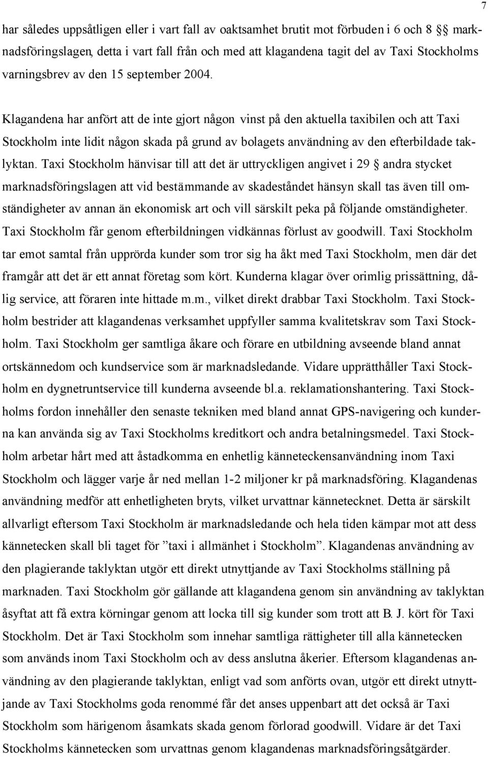 7 Klagandena har anfört att de inte gjort någon vinst på den aktuella taxibilen och att Taxi Stockholm inte lidit någon skada på grund av bolagets användning av den efterbildade taklyktan.