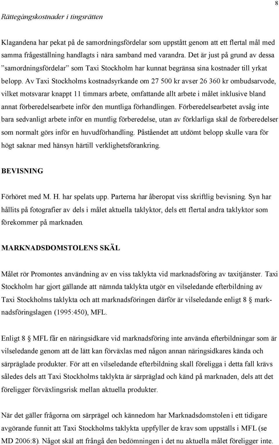 Av Taxi Stockholms kostnadsyrkande om 27 500 kr avser 26 360 kr ombudsarvode, vilket motsvarar knappt 11 timmars arbete, omfattande allt arbete i målet inklusive bland annat förberedelsearbete inför