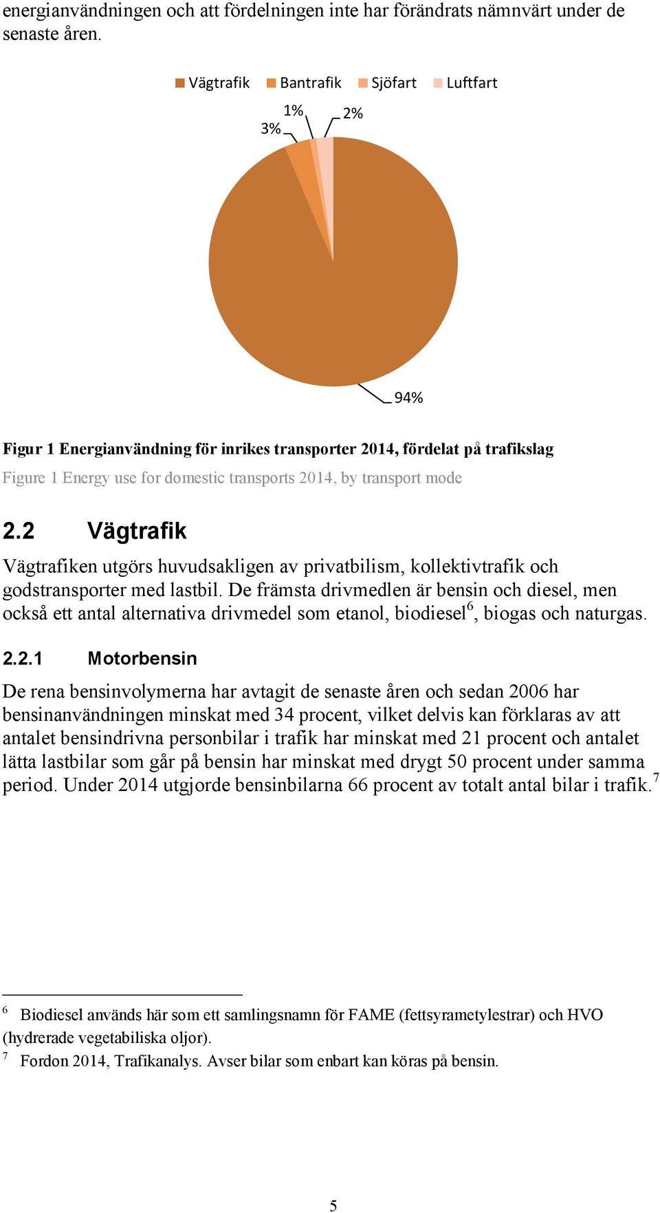 2 Vägtrafik Vägtrafiken utgörs huvudsakligen av privatbilism, kollektivtrafik och godstransporter med lastbil.