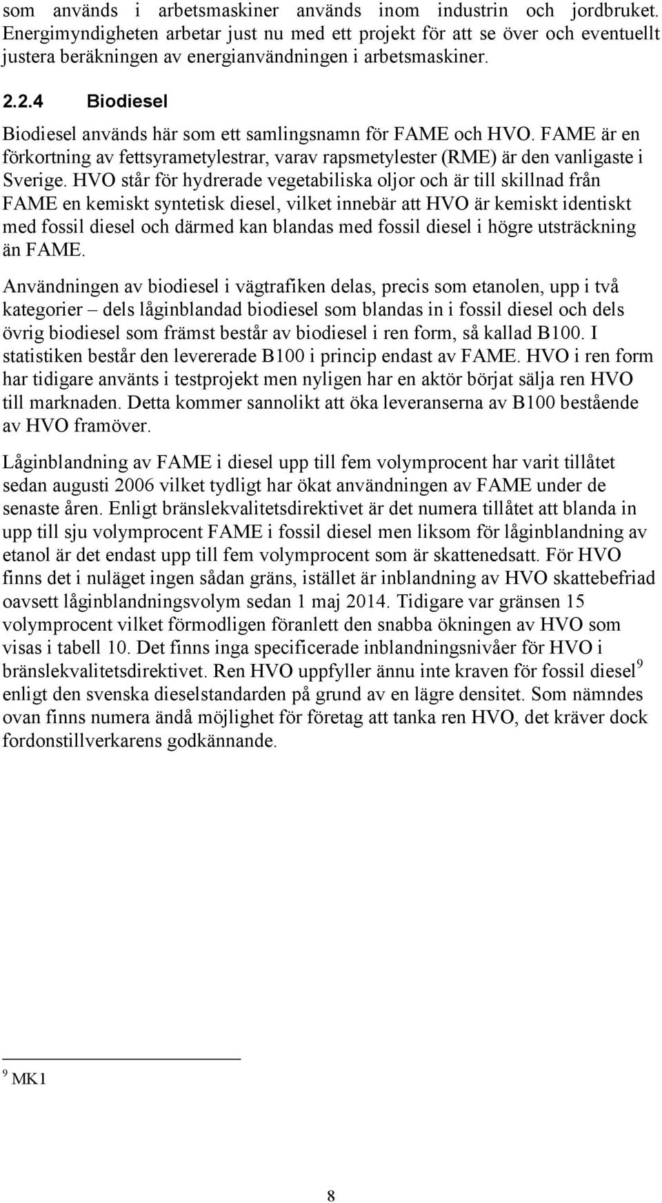 2.4 Biodiesel Biodiesel används här som ett samlingsnamn för FAME och HVO. FAME är en förkortning av fettsyrametylestrar, varav rapsmetylester (RME) är den vanligaste i Sverige.