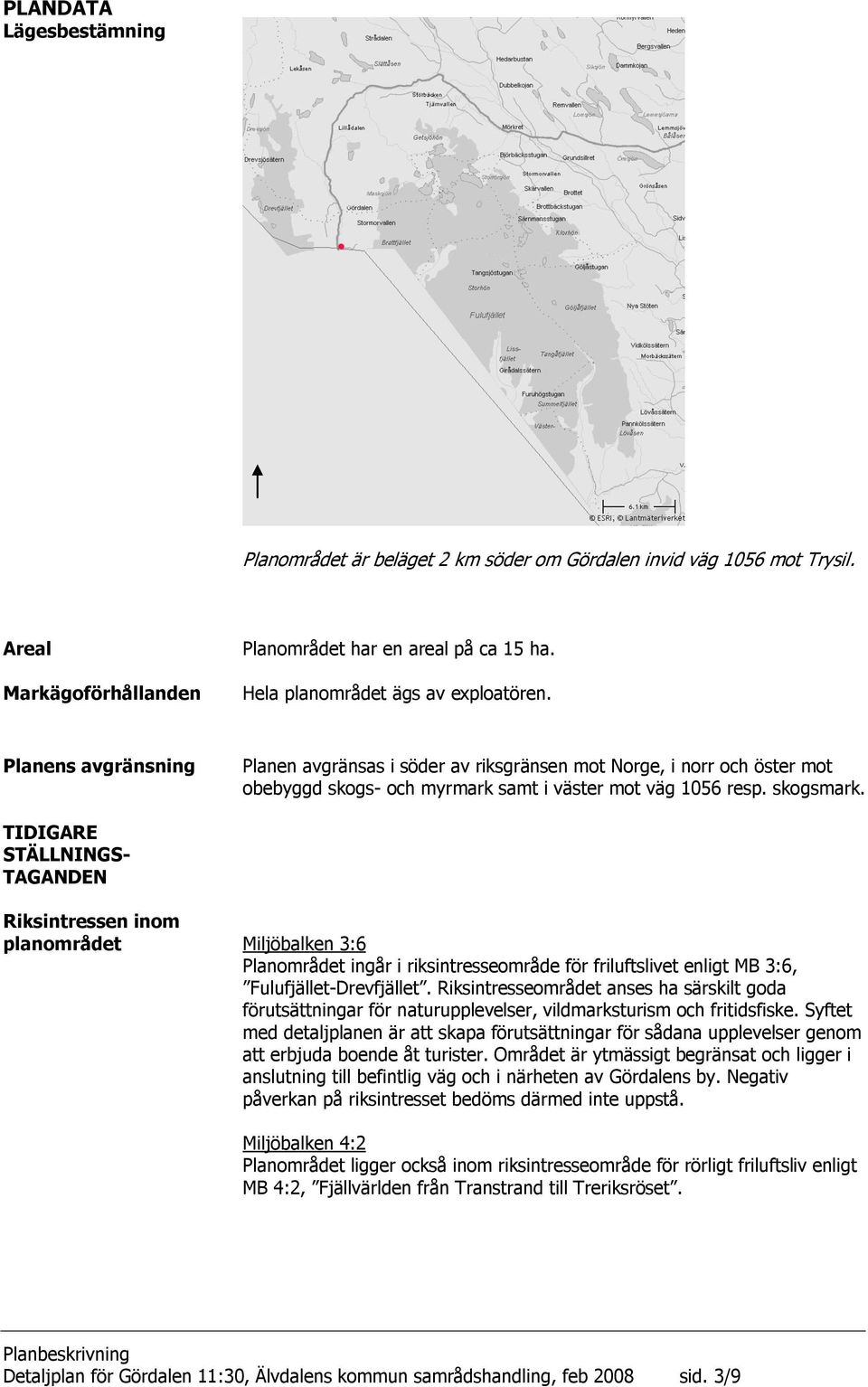 TIDIGARE STÄLLNINGS- TAGANDEN Riksintressen inom planområdet Miljöbalken 3:6 Planområdet ingår i riksintresseområde för friluftslivet enligt MB 3:6, Fulufjället-Drevfjället.