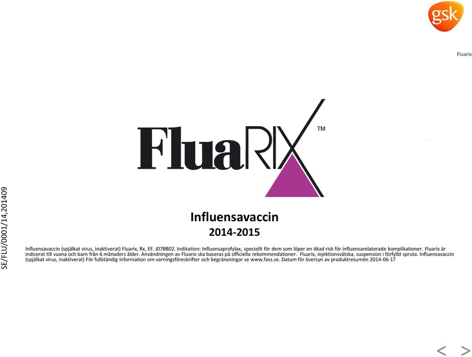 Fluarix är indicerat till vuxna och barn från 6 månaders ålder. Användningen av Fluarix ska baseras på officiella rekommendationer.