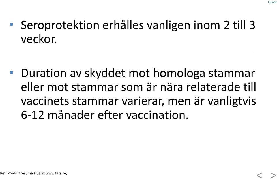 nära relaterade till vaccinets stammar varierar, men är vanligtvis