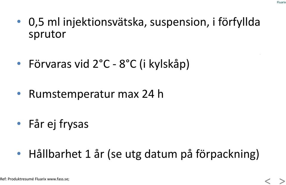 Rumstemperatur max 24 h Får ej frysas Hållbarhet 1 år (se