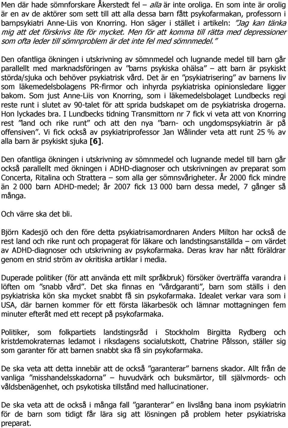 Hon säger i stället i artikeln: Jag kan tänka mig att det förskrivs lite för mycket. Men för att komma till rätta med depressioner som ofta leder till sömnproblem är det inte fel med sömnmedel.