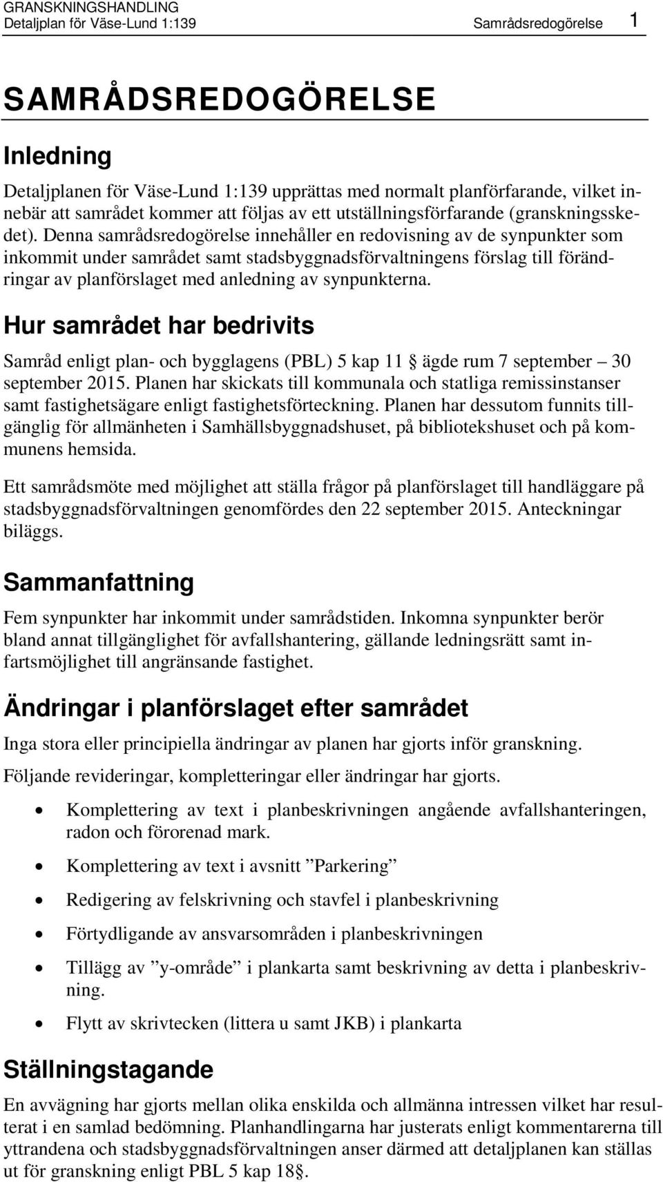 Denna samrådsredogörelse innehåller en redovisning av de synpunkter som inkommit under samrådet samt stadsbyggnadsförvaltningens förslag till förändringar av planförslaget med anledning av