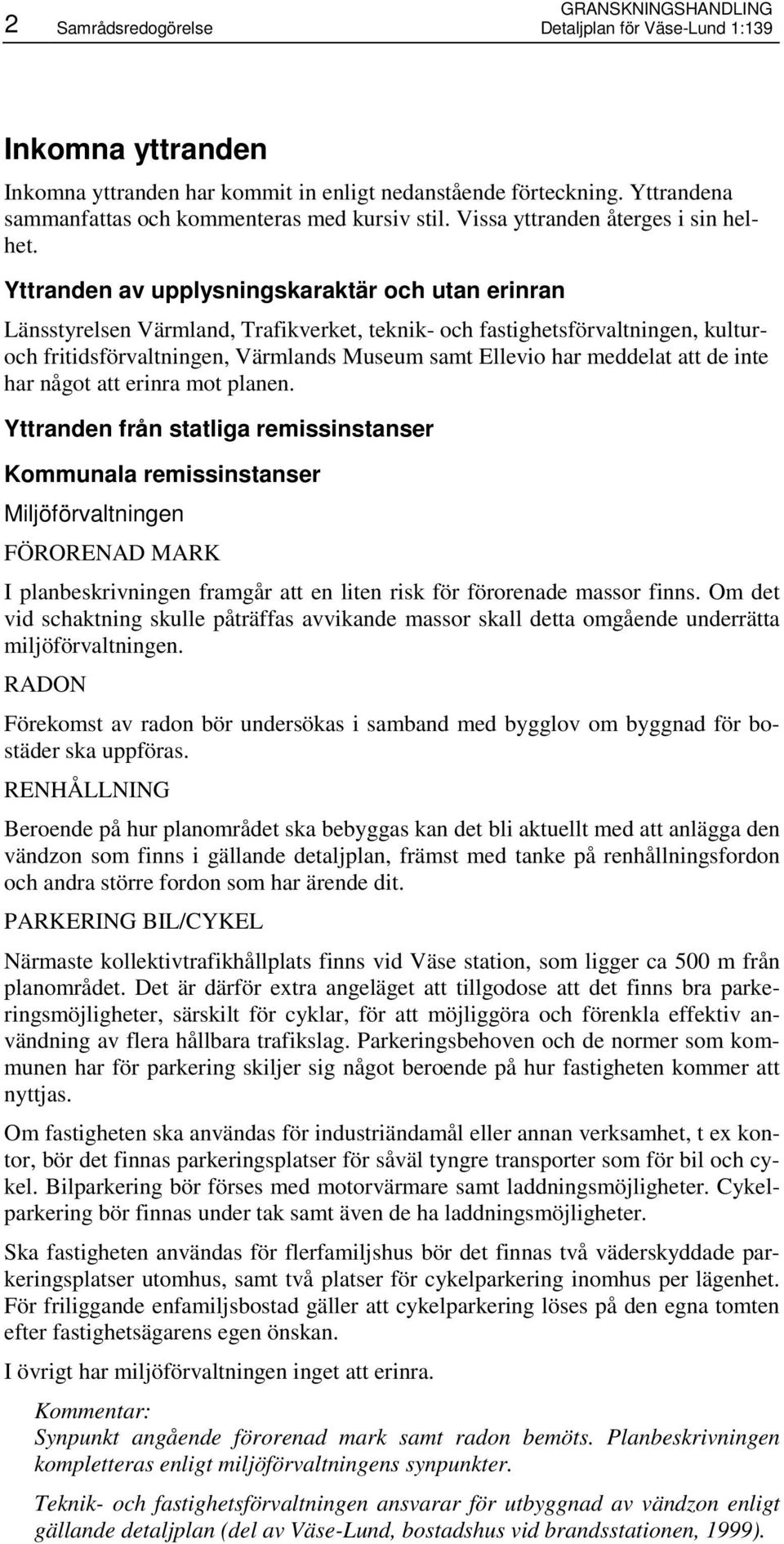 Yttranden av upplysningskaraktär och utan erinran Länsstyrelsen Värmland, Trafikverket, teknik- och fastighetsförvaltningen, kulturoch fritidsförvaltningen, Värmlands Museum samt Ellevio har meddelat