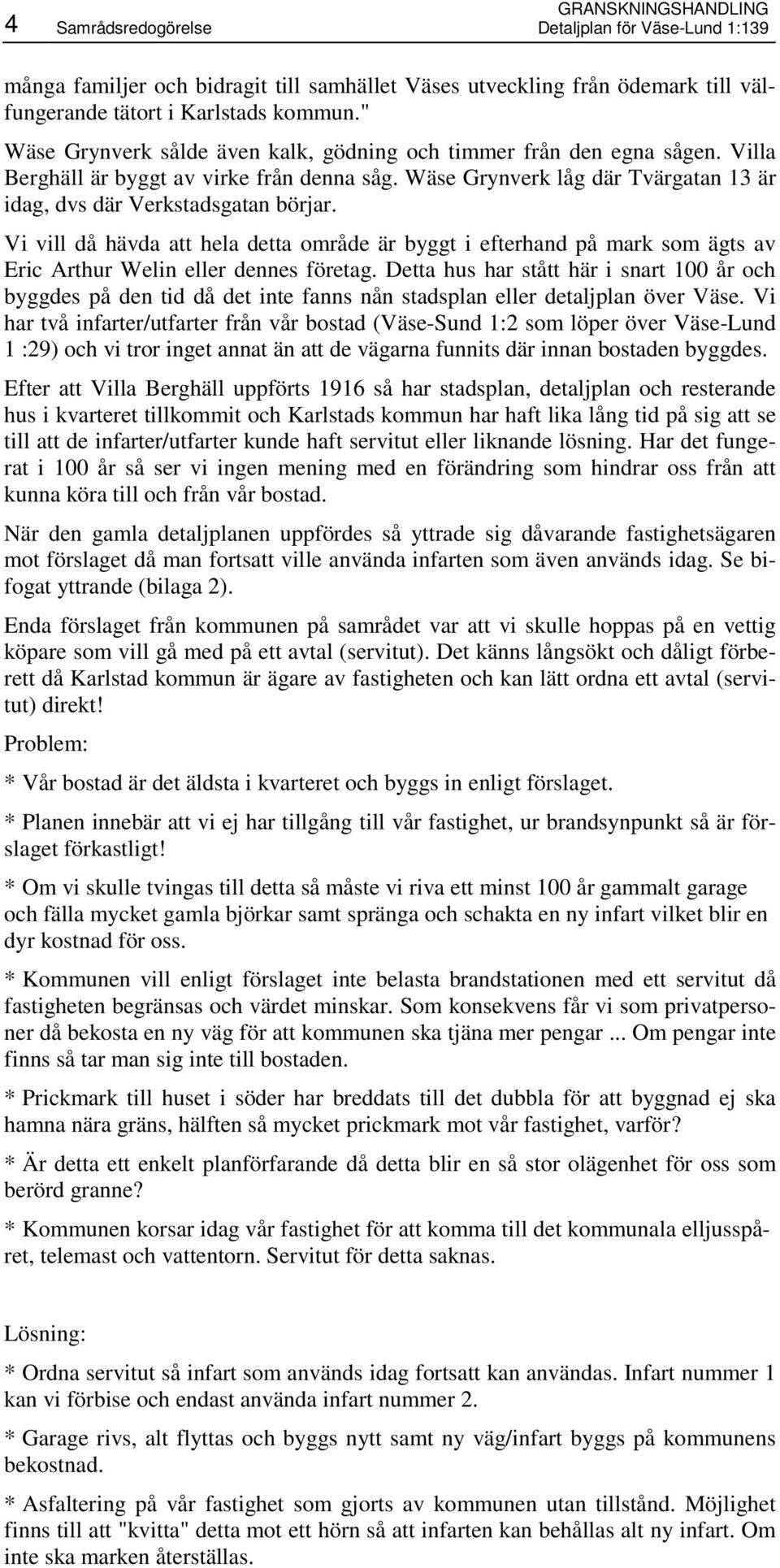 Vi vill då hävda att hela detta område är byggt i efterhand på mark som ägts av Eric Arthur Welin eller dennes företag.