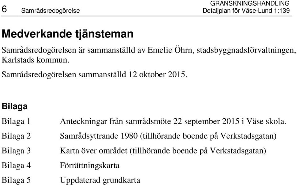 Bilaga Bilaga 1 Bilaga 2 Bilaga 3 Bilaga 4 Bilaga 5 Anteckningar från samrådsmöte 22 september 2015 i Väse skola.