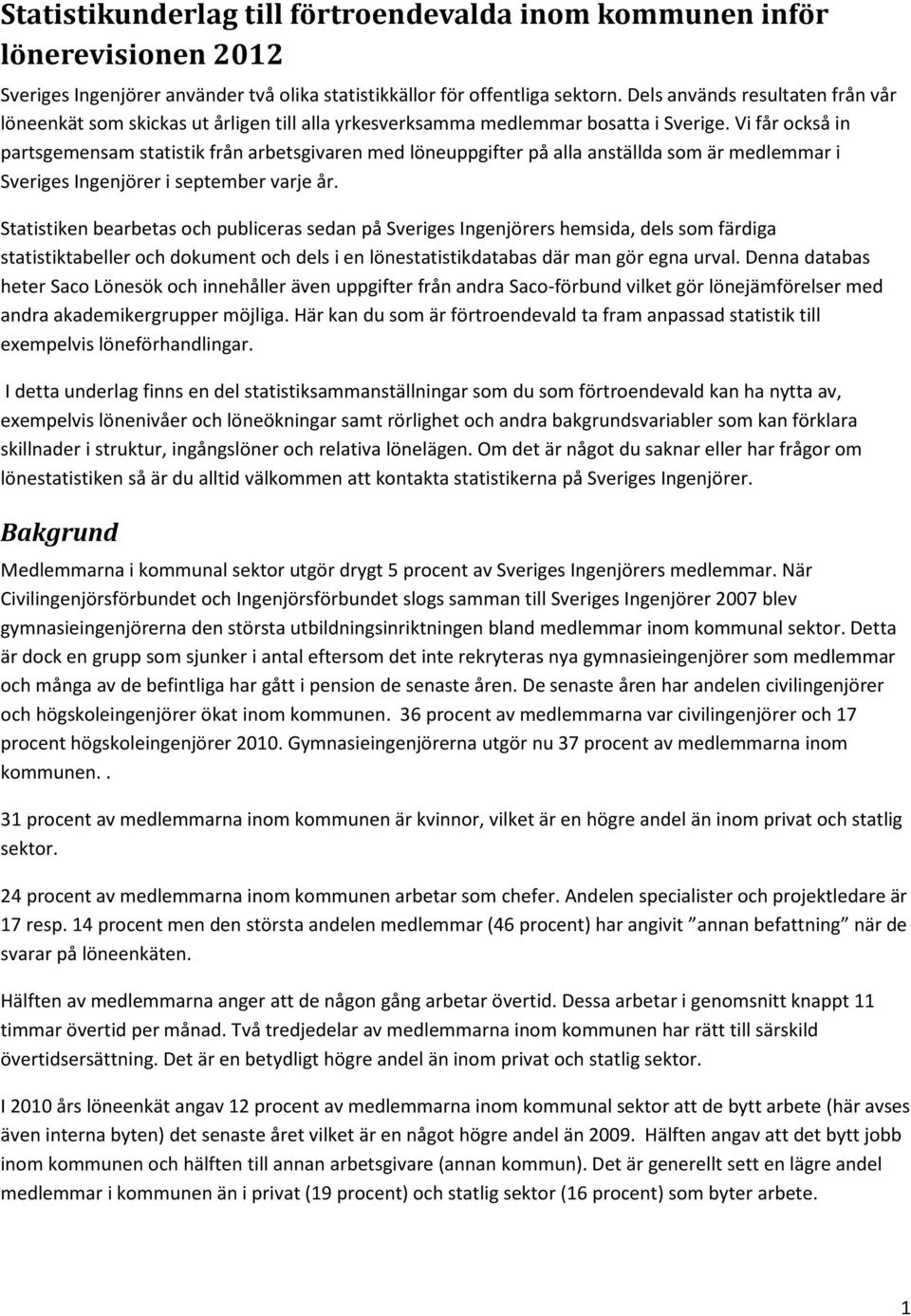 Vi får också in partsgemensam statistik från arbetsgivaren med löneuppgifter på alla anställda som är medlemmar i Sveriges Ingenjörer i september varje år.