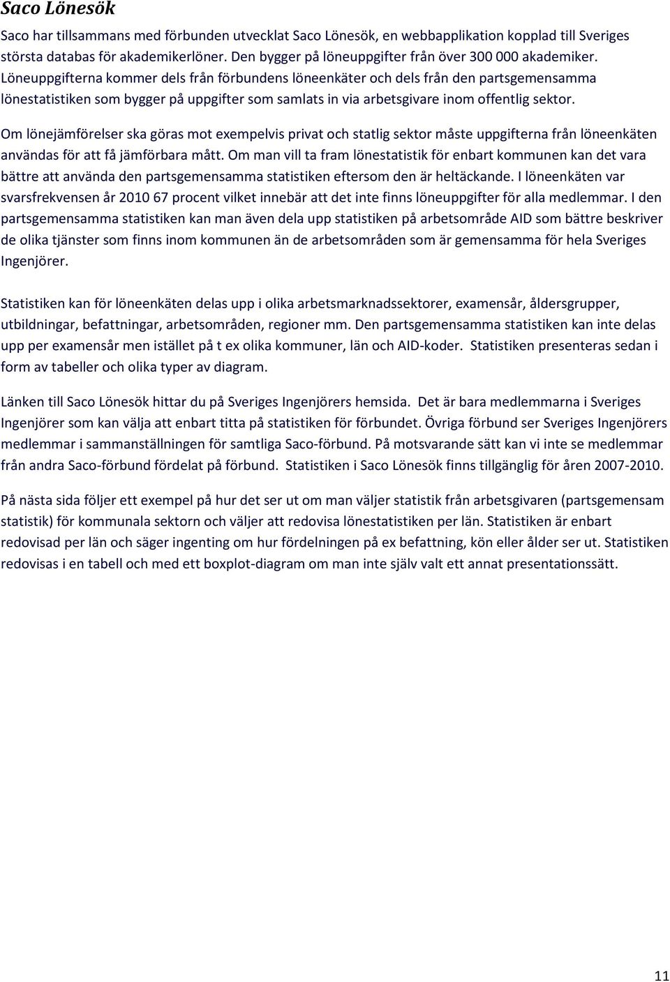 Löneuppgifterna kommer dels från förbundens löneenkäter och dels från den partsgemensamma lönestatistiken som bygger på uppgifter som samlats in via arbetsgivare inom offentlig sektor.