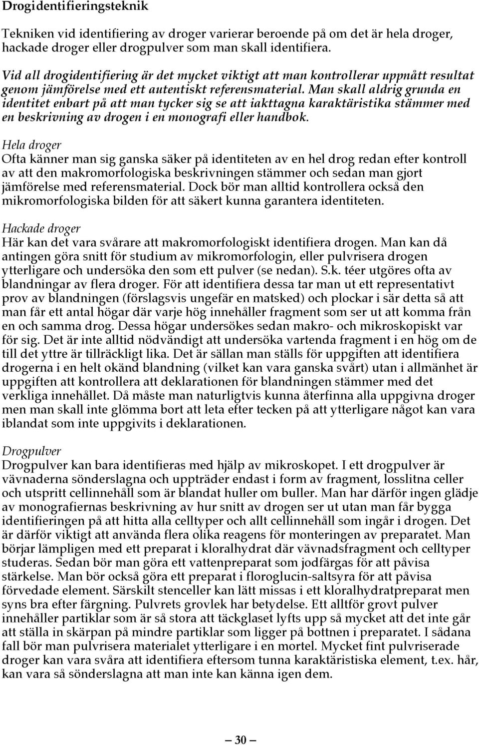 Man skall aldrig grunda en identitet enbart på att man tycker sig se att iakttagna karaktäristika stämmer med en beskrivning av drogen i en monografi eller handbok.