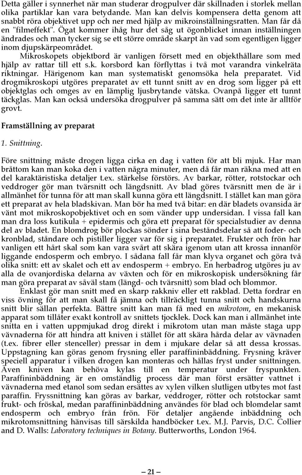 Ögat kommer ihåg hur det såg ut ögonblicket innan inställningen ändrades och man tycker sig se ett större område skarpt än vad som egentligen ligger inom djupskärpeområdet.