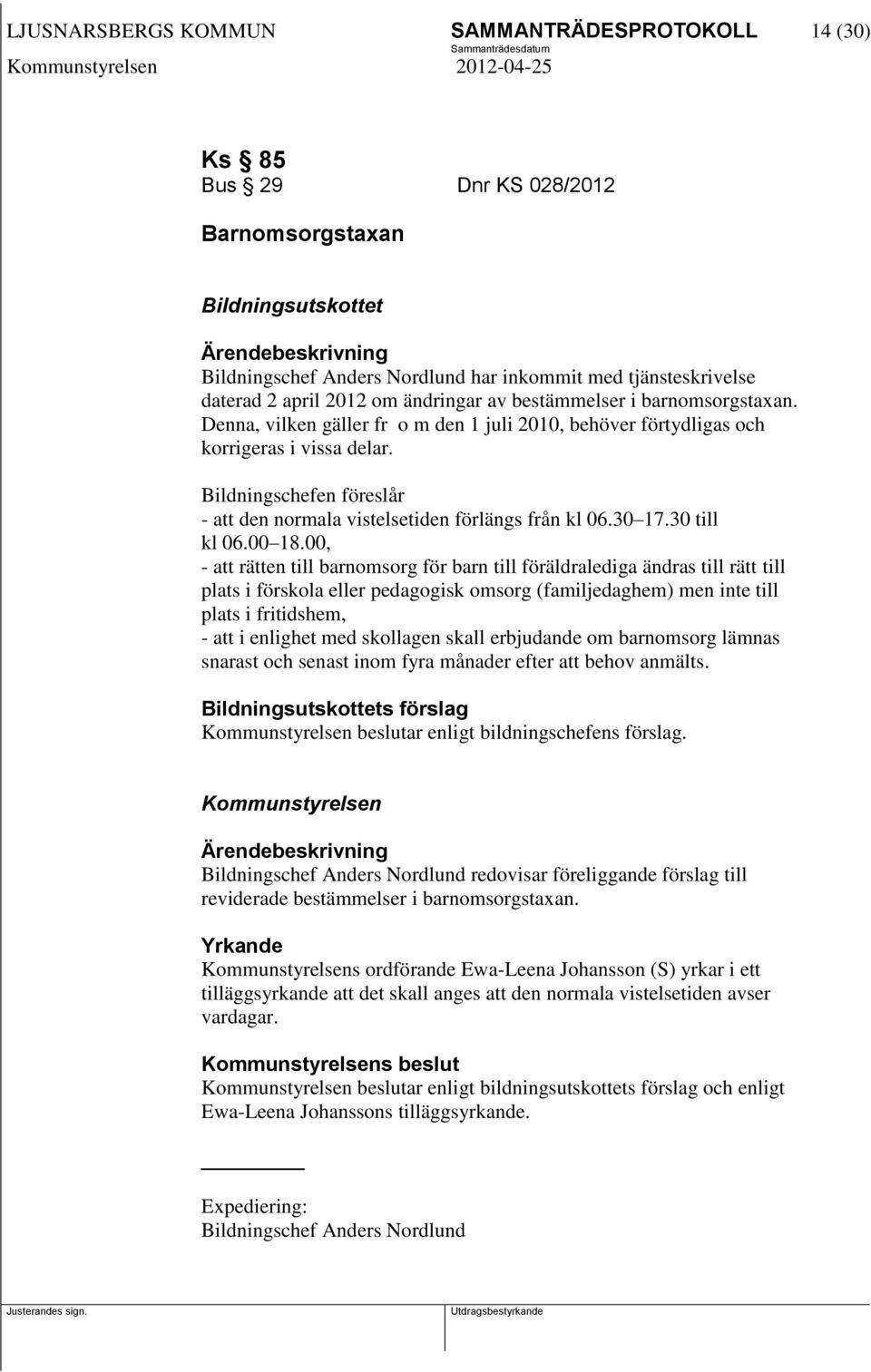 Bildningschefen föreslår - att den normala vistelsetiden förlängs från kl 06.30 17.30 till kl 06.00 18.