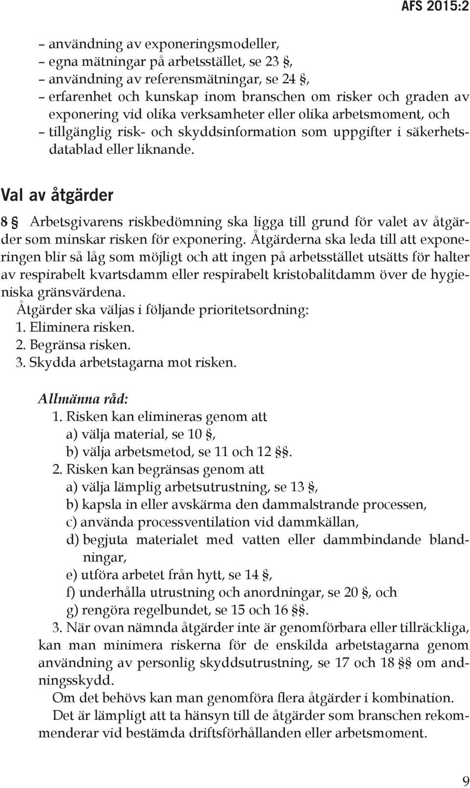 Val av åtgärder 8 Arbetsgivarens riskbedömning ska ligga till grund för valet av åtgärder som minskar risken för exponering.