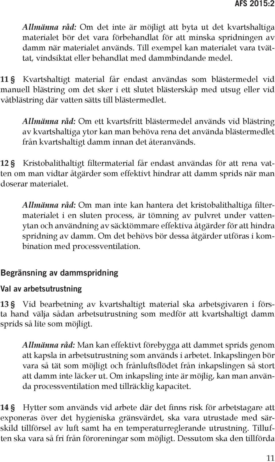 11 Kvartshaltigt material får endast användas som blästermedel vid manuell blästring om det sker i ett slutet blästerskåp med utsug eller vid våtblästring där vatten sätts till blästermedlet.