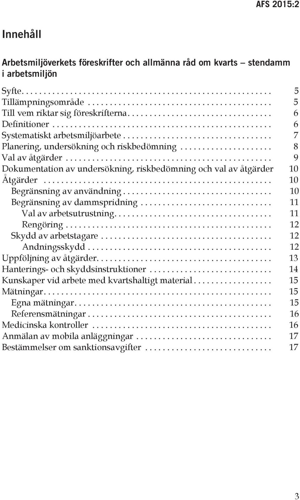 .. 10 Begränsning av användning... 10 Begränsning av dammspridning... 11 Val av arbetsutrustning.... 11 Rengöring... 12 Skydd av arbetstagare... 12 Andningsskydd... 12 Uppföljning av åtgärder.