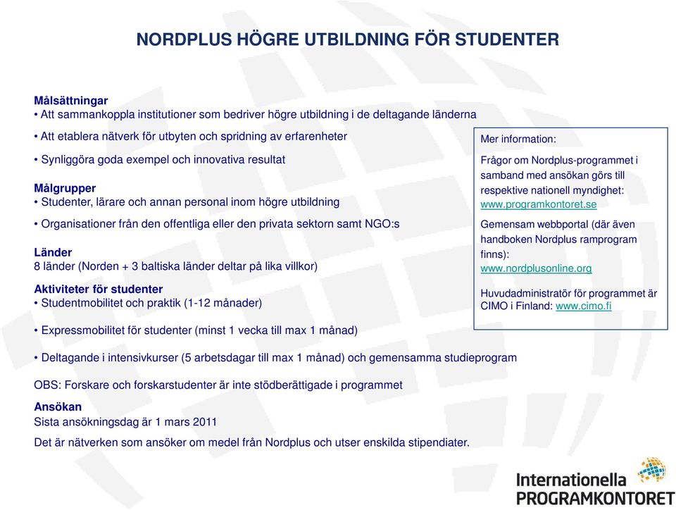NGO:s Länder 8 länder (Norden + 3 baltiska länder deltar på lika villkor) Aktiviteter för studenter Studentmobilitet och praktik (1-12 månader) Mer information: Frågor om Nordplus-programmet i