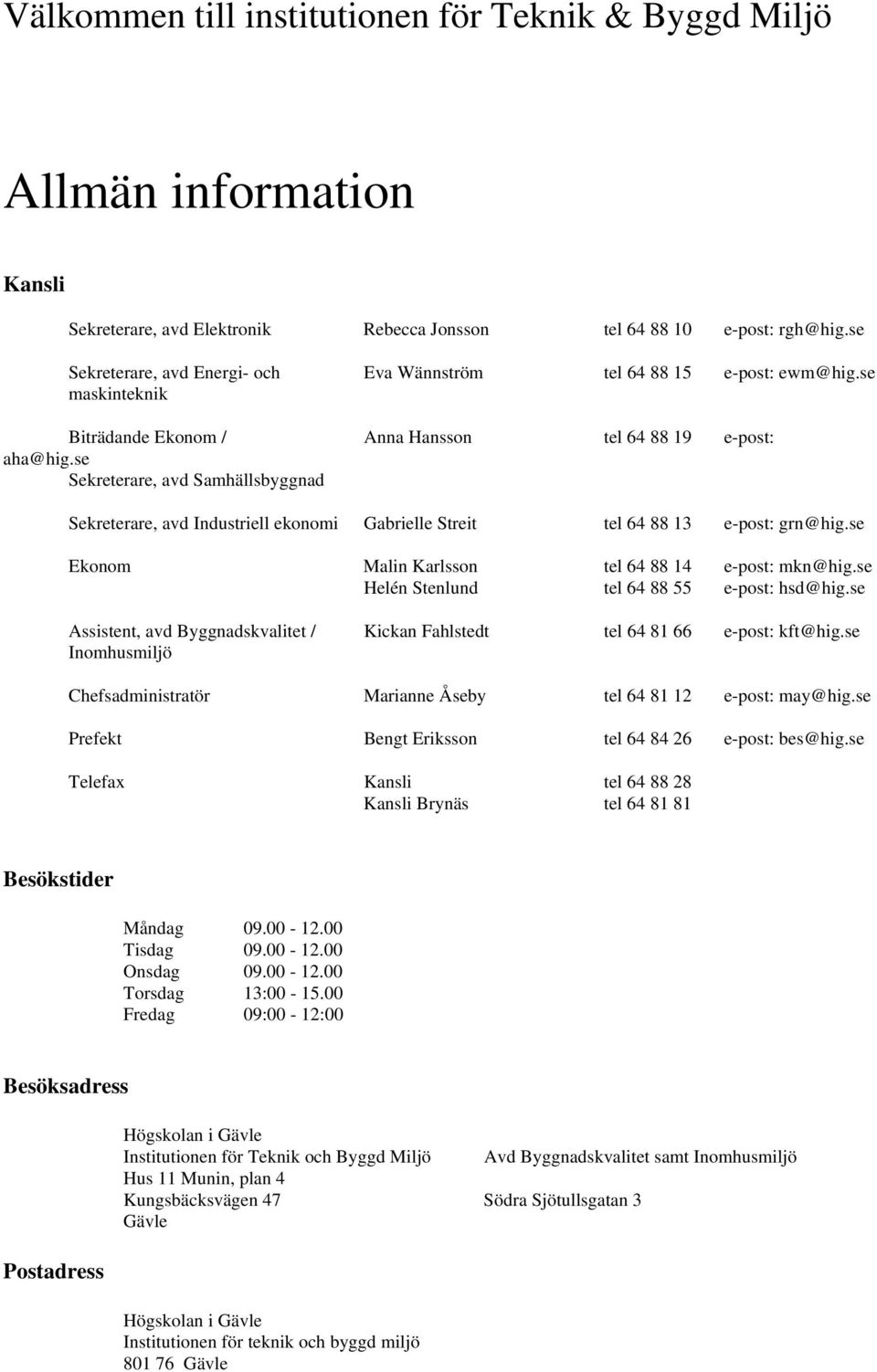 se Sekreterare, avd Samhällsbyggnad Sekreterare, avd Industriell ekonomi Gabrielle Streit tel 64 88 13 e-post: grn@hig.se Ekonom Malin Karlsson tel 64 88 14 e-post: mkn@hig.