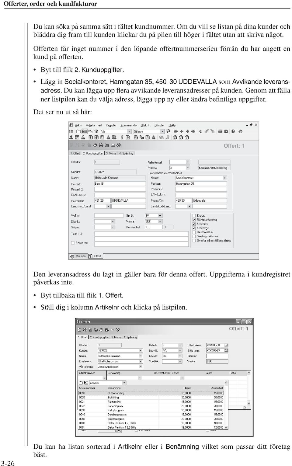 Lägg in Socialkontoret, Hamngatan 35, 450 30 UDDEVALLA som Avvikande leveransadress. Du kan lägga upp flera avvikande leveransadresser på kunden.