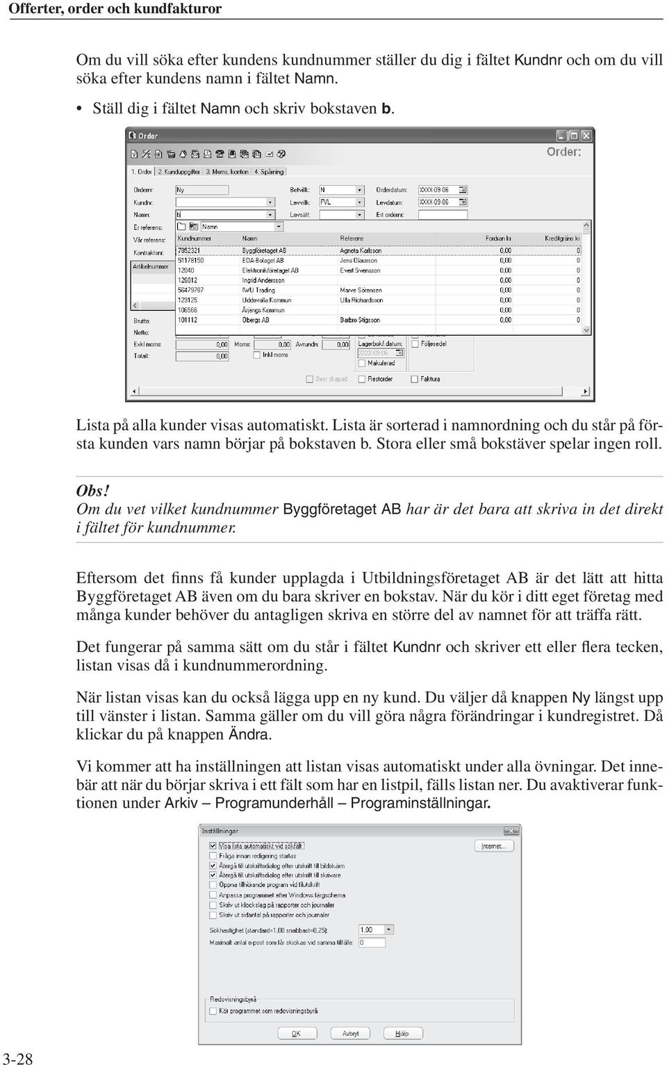 Om du vet vilket kundnummer Byggföretaget AB har är det bara att skriva in det direkt i fältet för kundnummer.