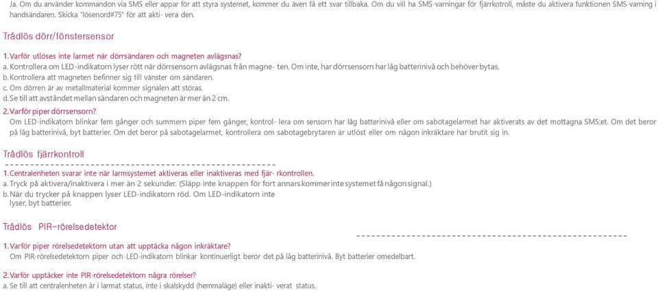 Varför utlöses inte larmet när dörrsändaren och magneten avlägsnas? a. Kontrollera om LED-indikatorn lyser rött när dörrsensorn avlägsnas från magne- ten.