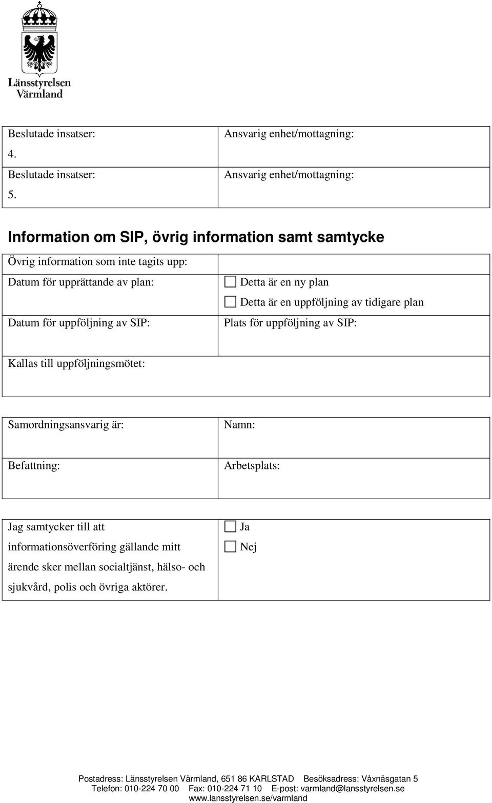 Kallas till uppföljningsmötet: Detta är en ny plan Detta är en uppföljning av tidigare plan Plats för uppföljning av SIP: Samordningsansvarig är: