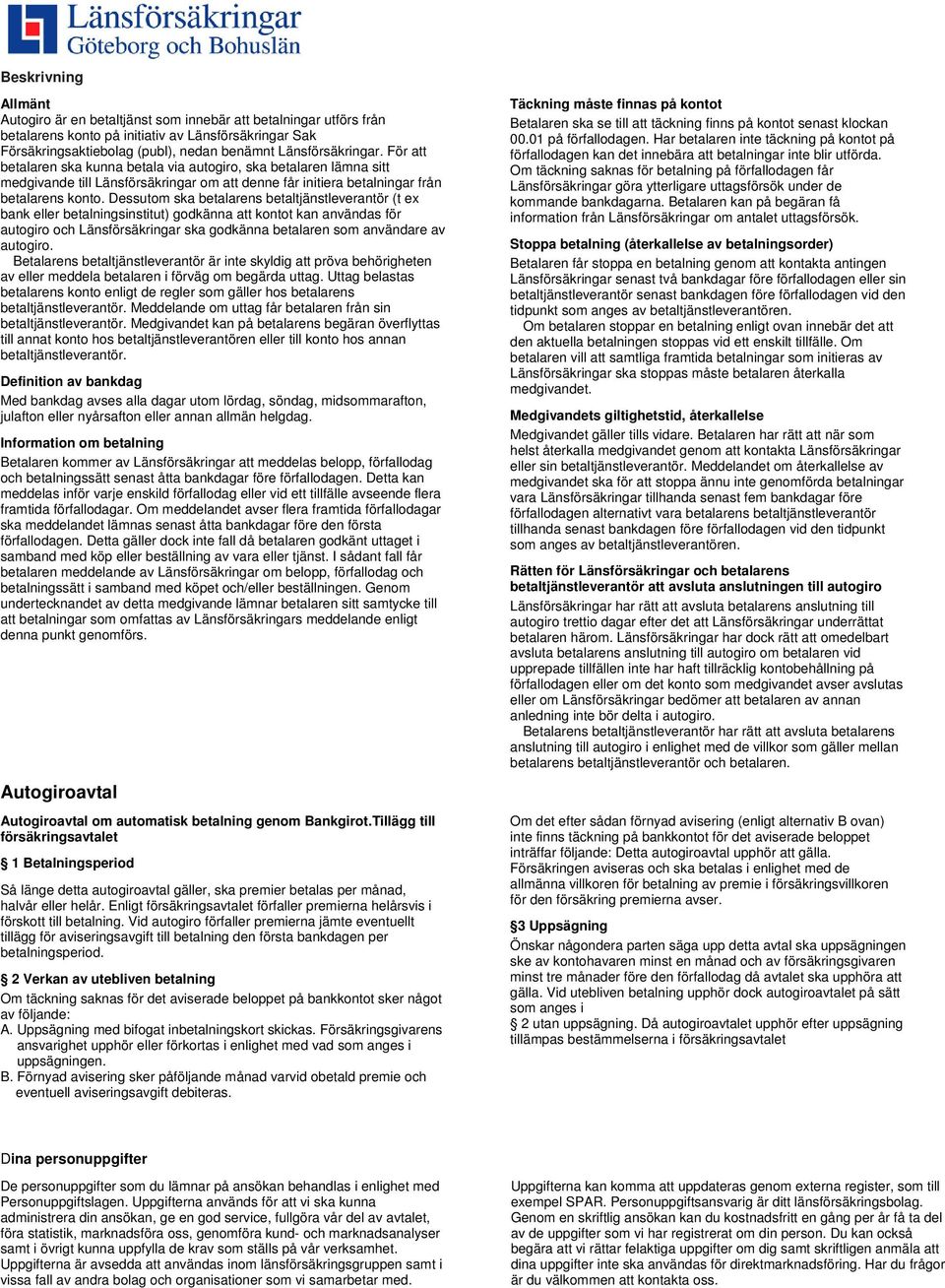 Dessutom ska betalarens betaltjänstleverantör (t ex bank eller betalningsinstitut) godkänna att kontot kan användas för autogiro och Länsförsäkringar ska godkänna betalaren som användare av autogiro.