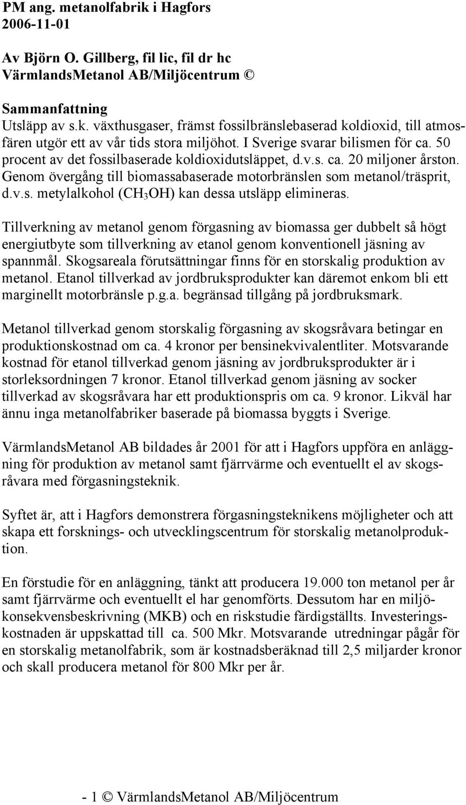 Tillverkning av metanol genom förgasning av biomassa ger dubbelt så högt energiutbyte som tillverkning av etanol genom konventionell jäsning av spannmål.