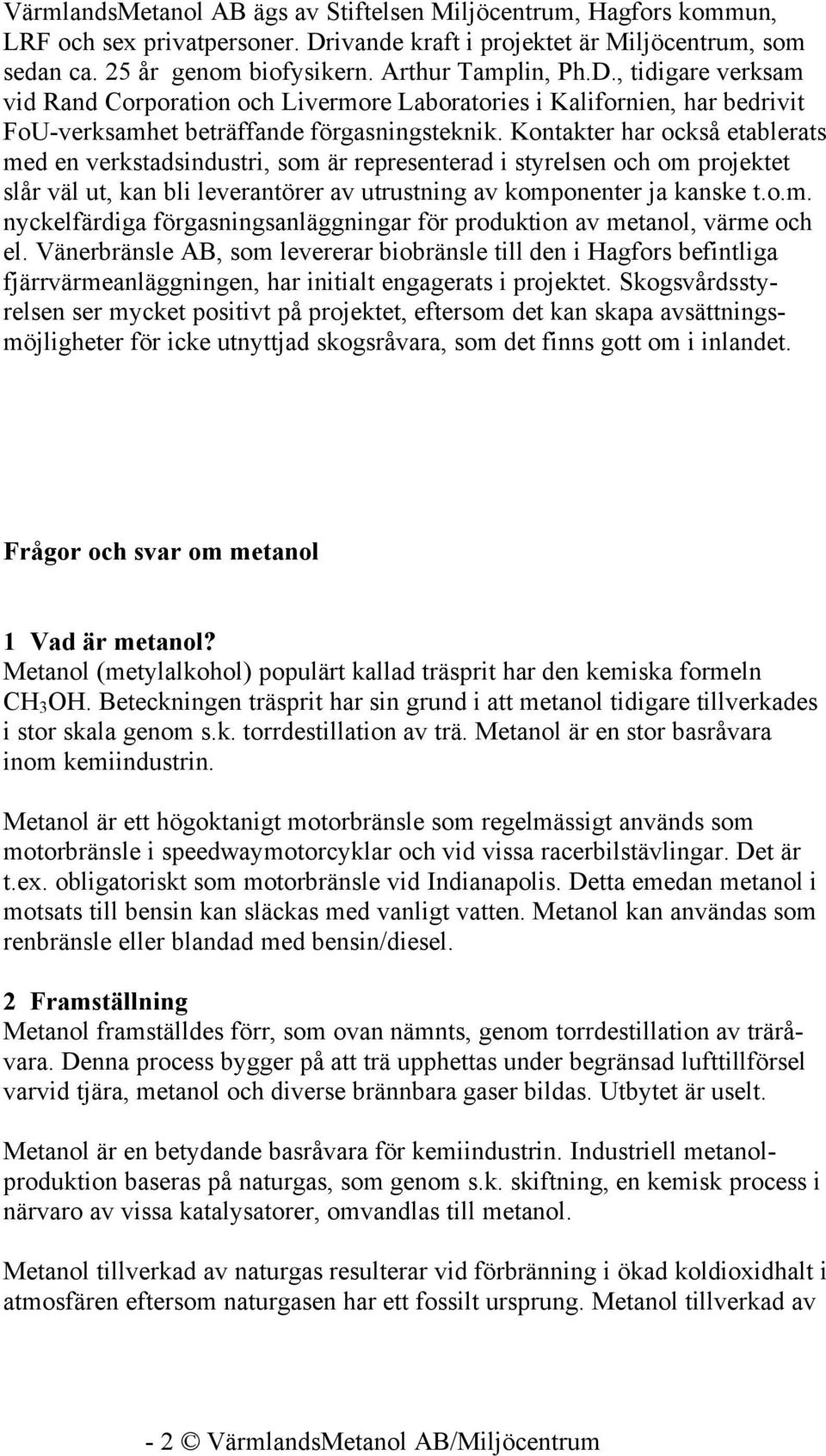 , tidigare verksam vid Rand Corporation och Livermore Laboratories i Kalifornien, har bedrivit FoU-verksamhet beträffande förgasningsteknik.