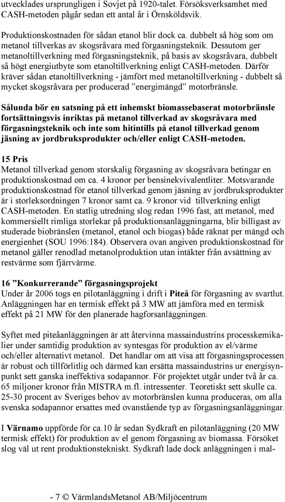 Dessutom ger metanoltillverkning med förgasningsteknik, på basis av skogsråvara, dubbelt så högt energiutbyte som etanoltillverkning enligt CASH-metoden.