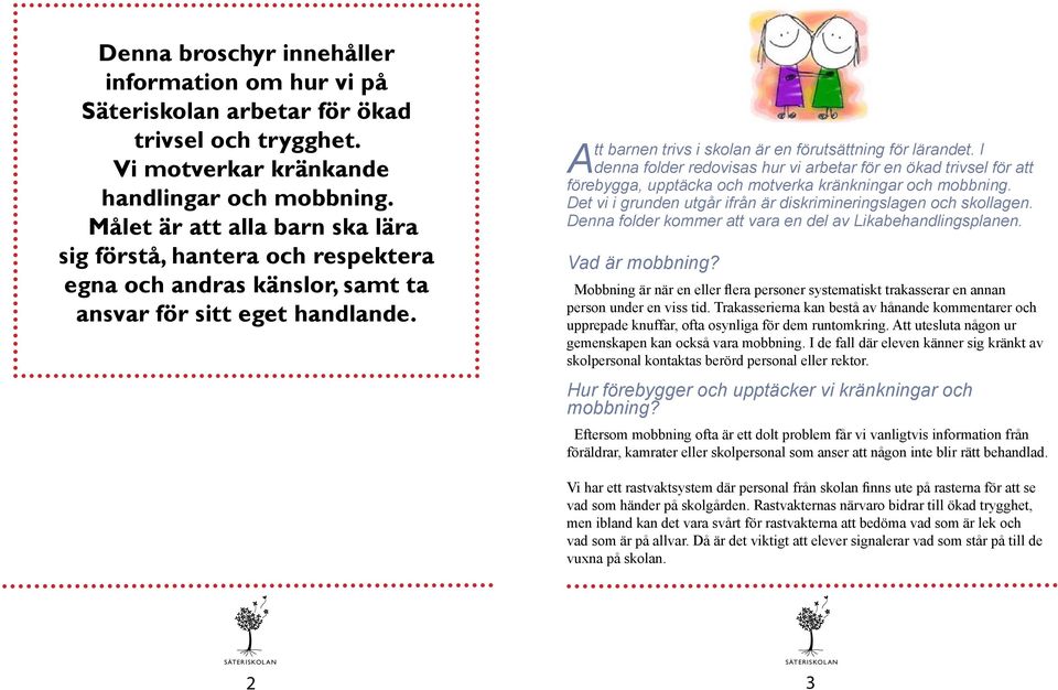 I denna folder redovisas hur vi arbetar för en ökad trivsel för att förebygga, upptäcka och motverka kränkningar och mobbning. Det vi i grunden utgår ifrån är diskrimineringslagen och skollagen.