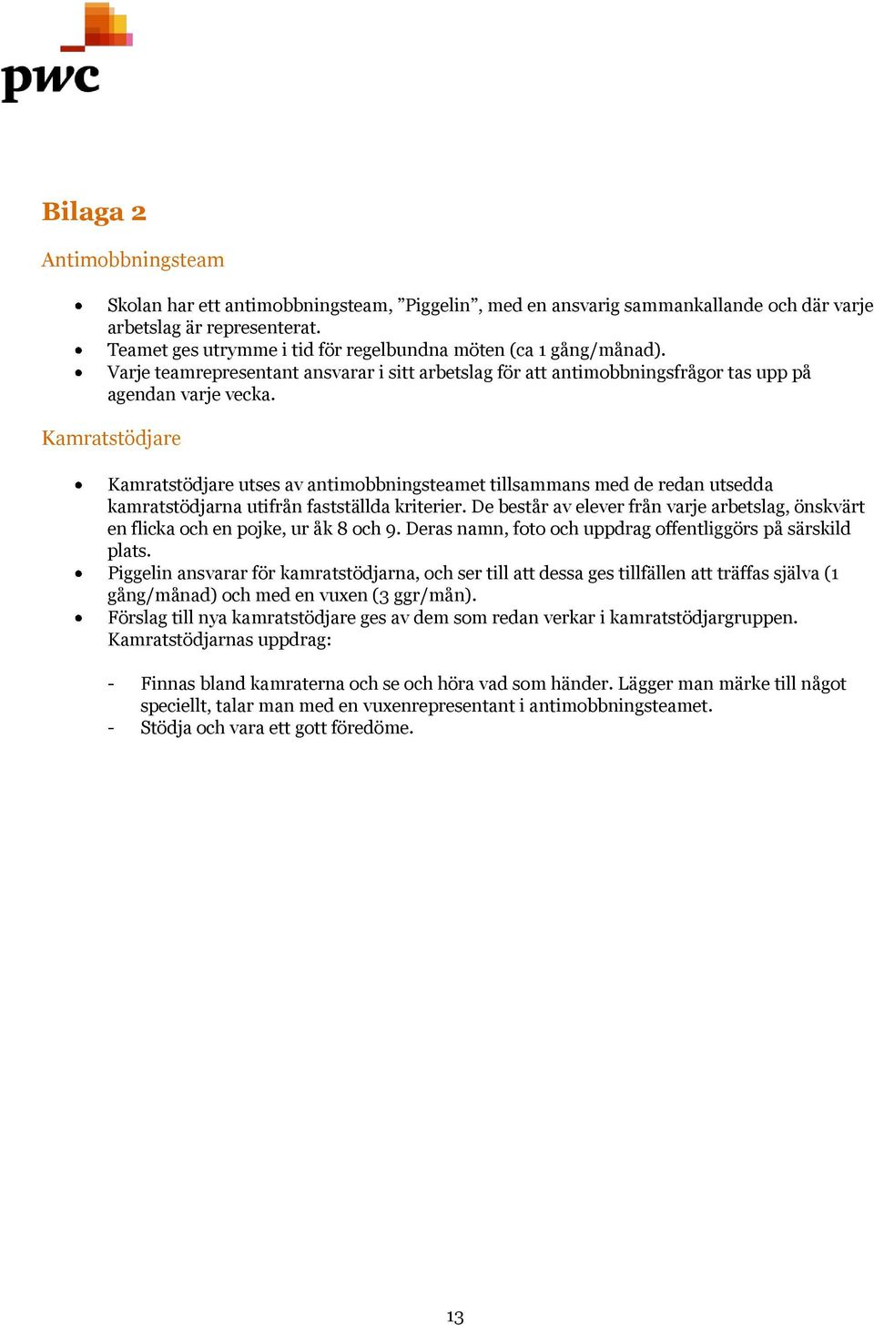 Kamratstödjare Kamratstödjare utses av antimobbningsteamet tillsammans med de redan utsedda kamratstödjarna utifrån fastställda kriterier.