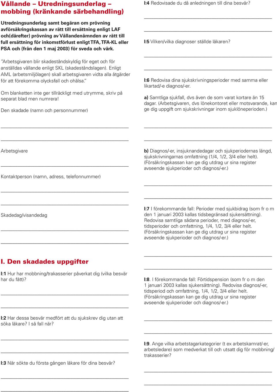 Arbetsgivaren blir skadeståndskyldig för eget och för anställdas vållande enligt SKL (skadeståndslagen).